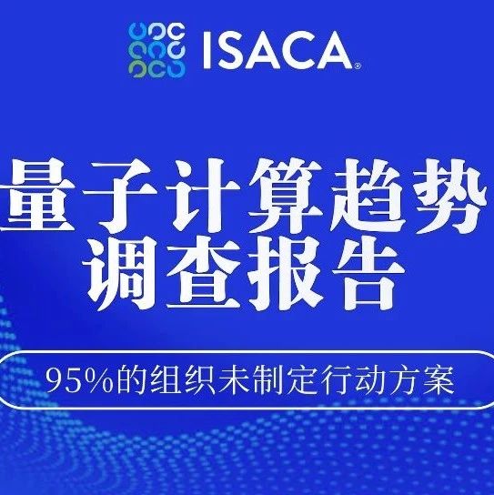 ISACA发布量子计算趋势调查报告：95%组织未制定行动方案